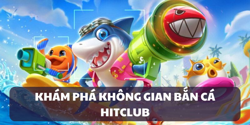 ban-ca-hitclub-gioi-thieu