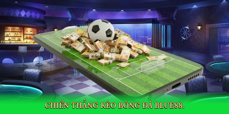 Kèo Chấp 1 1/2 – Bí Quyết Thắng Lớn Cùng BLUE88
