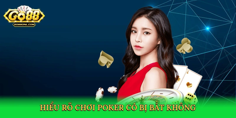 Chơi Poker Có Bị Bắt Không – Bí Quyết Chơi An Toàn Trên Go88