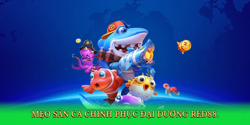 Mẹo Săn Cá &#8211; Bí Quyết Thắng Lớn Cùng RED88