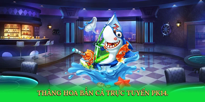 Cách Chơi Bắn Cá &#8211; Hành Trình Săn Thưởng Cùng PK14