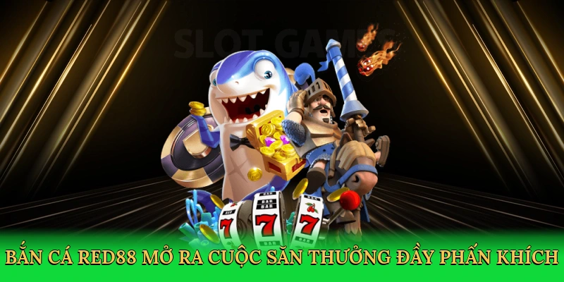 Bắn cá Red88 mở ra cuộc săn thưởng đầy phấn khích