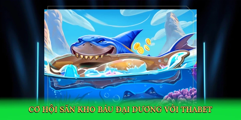 Cơ hội săn kho báu đại dương với Thabet