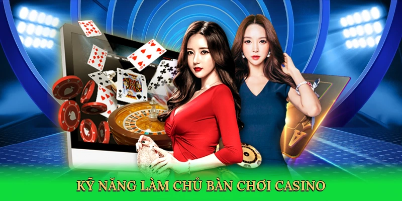 Kỹ năng làm chủ bàn chơi casino