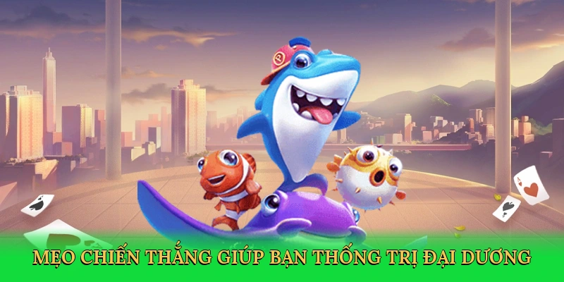 Mẹo chiến thắng giúp bạn thống trị đại dương