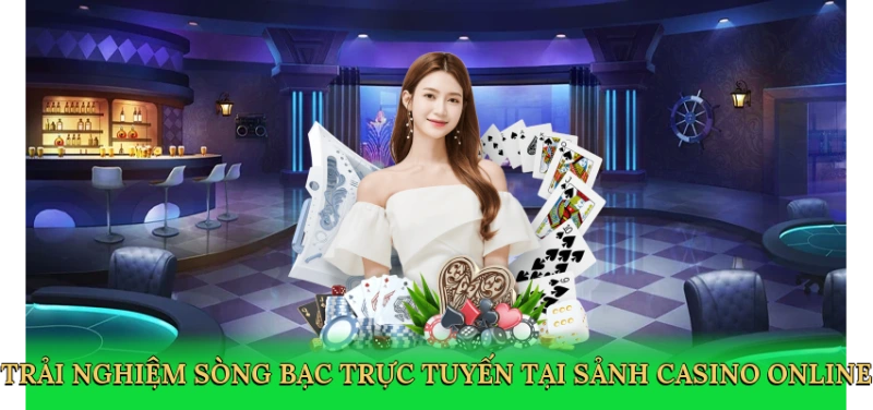 Trải nghiệm sòng bạc trực tuyến tại sảnh casino online