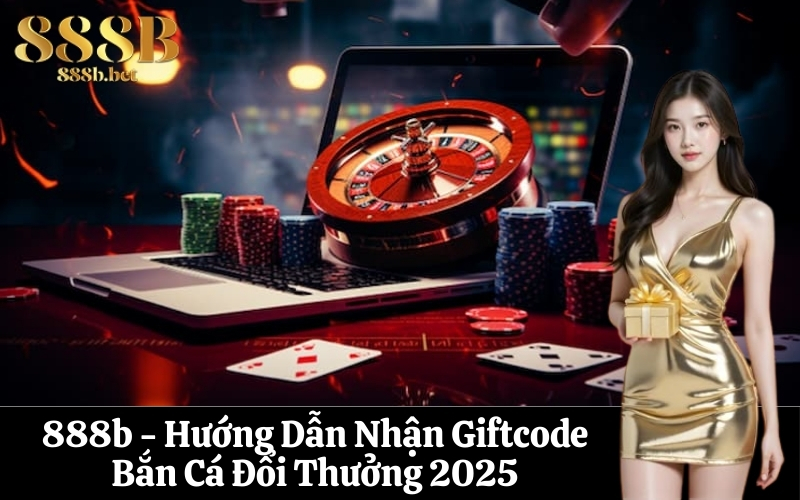 888b - Hướng Dẫn Nhận Giftcode Bắn Cá Đổi Thưởng 2025
