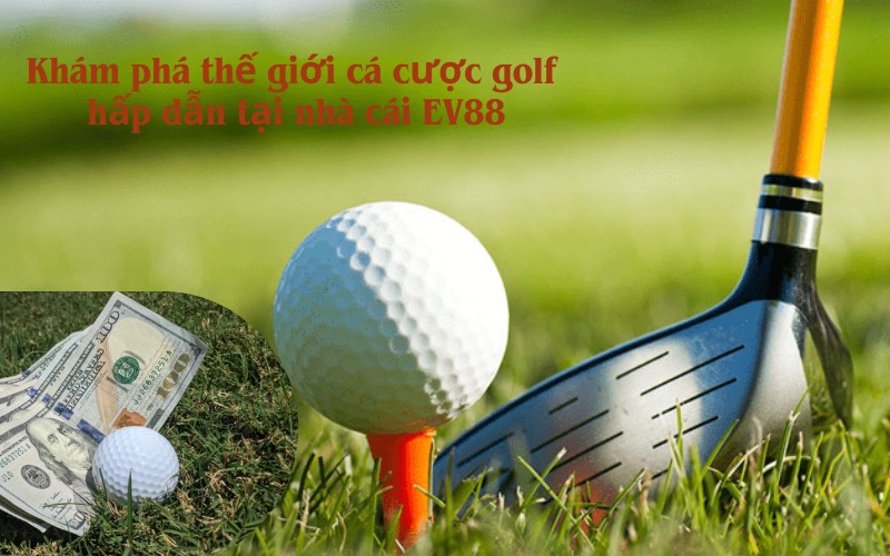 Khám phá thế giới cá cược golf hấp dẫn tại nhà cái EV88