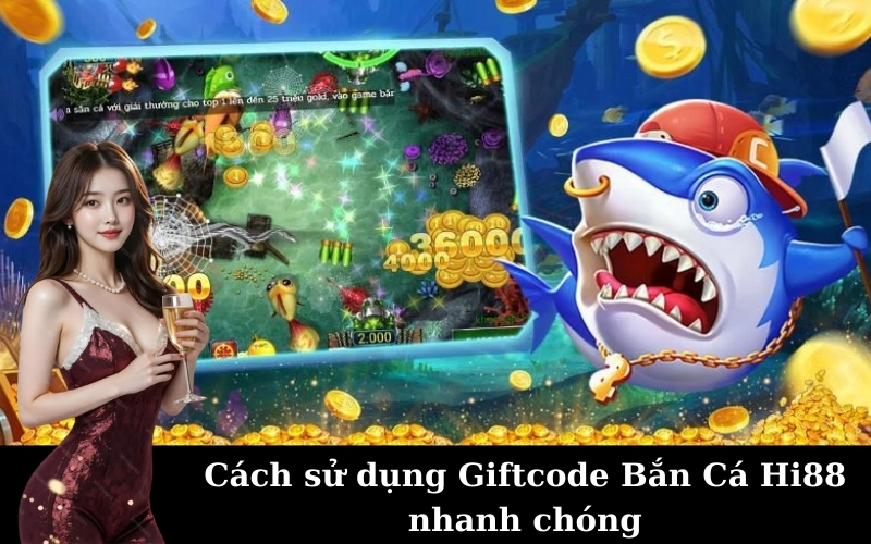 Giftcode Bắn Cá Hi88: Cách Nhận Và Sử Dụng Hiệu Quả Nhất