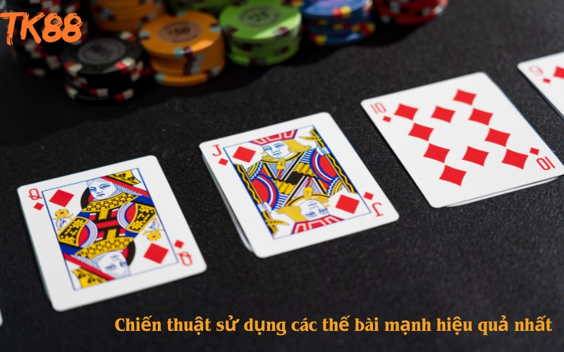 Chiến thuật sử dụng các thế bài mạnh hiệu quả nhất