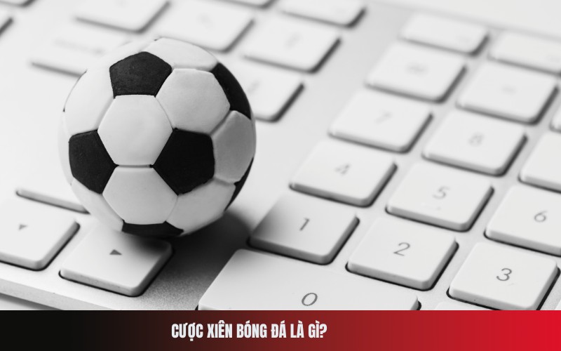 Cược Xiên Bóng Đá Là Gì