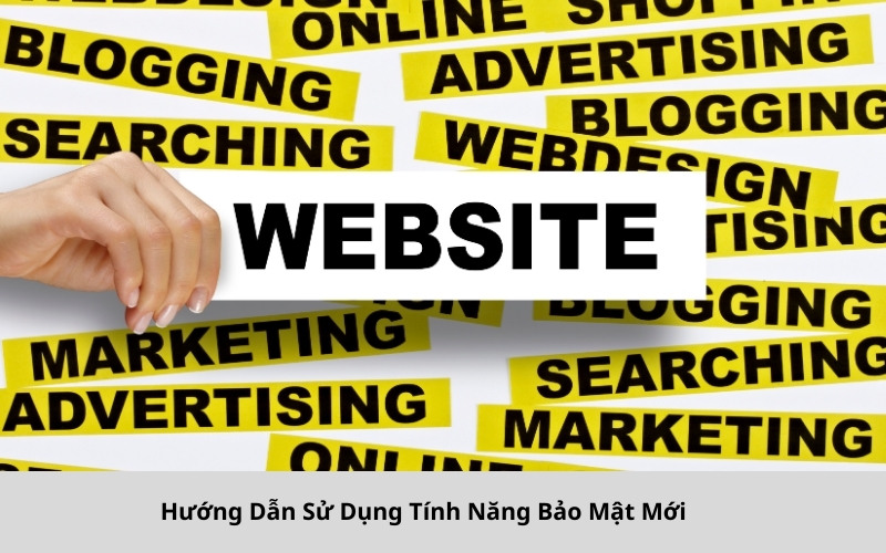 Hướng Dẫn Sử Dụng Tính Năng Bảo Mật Mới