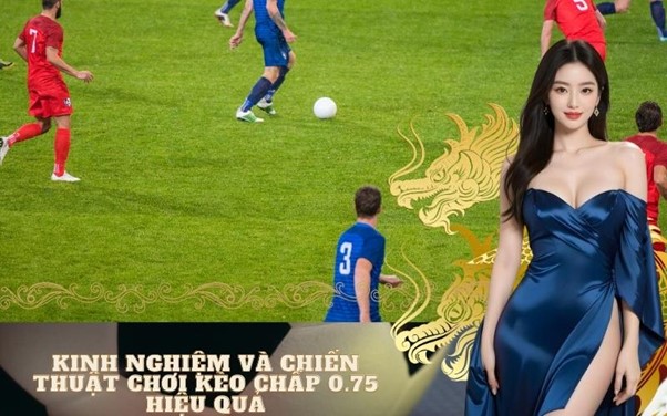 Giải Thích Chi Tiết Về Kèo Chấp 0.75 Trong Cá Độ