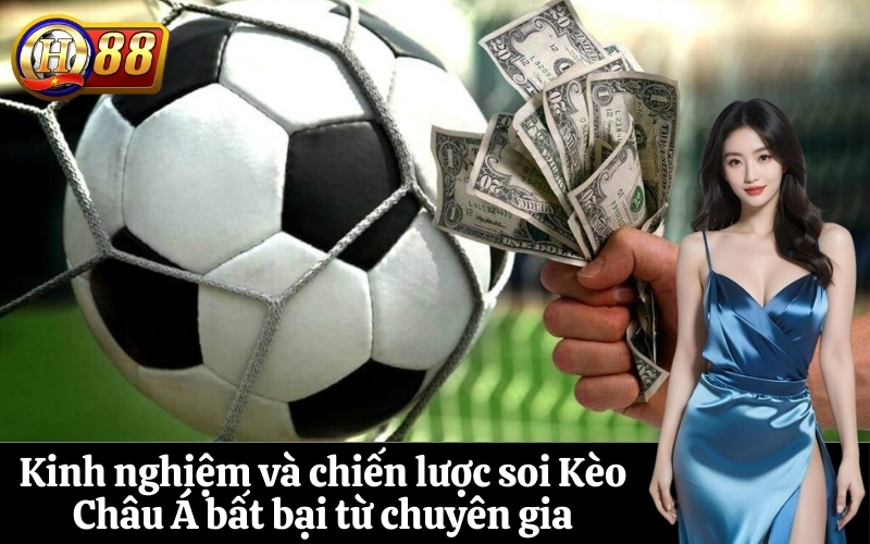 Kinh nghiệm và chiến lược soi Kèo Châu Á bất bại từ chuyên gia