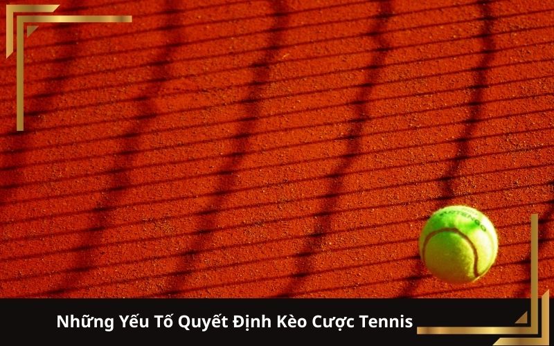 Những Yếu Tố Quyết Định Kèo Cược Tennis