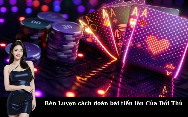Rèn Luyện cách đoán bài tiến lên Của Đối Thủ