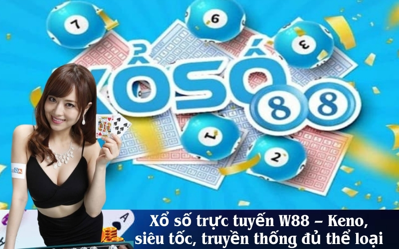 Xổ số trực tuyến W88 – Keno, siêu tốc, truyền thống đủ thể loại