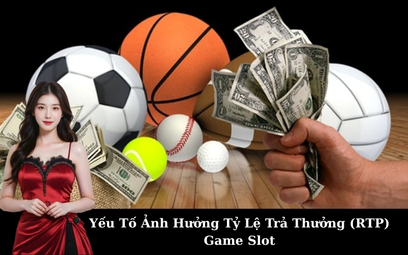 Yếu Tố Ảnh Hưởng Tỷ Lệ Trả Thưởng (RTP) Game Slot