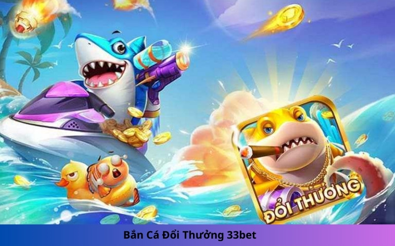 Bắn Cá Đổi Thưởng 33bet
