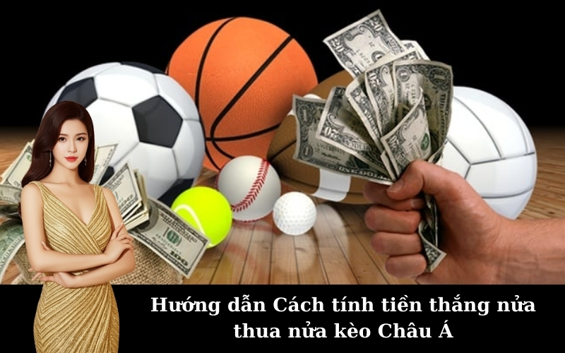 Hướng dẫn Cách tính tiền thắng nửa thua nửa kèo Châu Á