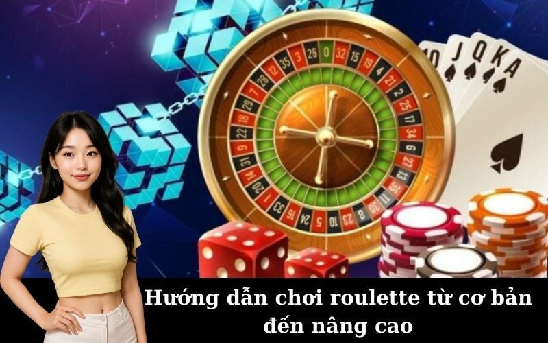 Hướng dẫn chơi roulette từ cơ bản đến nâng cao