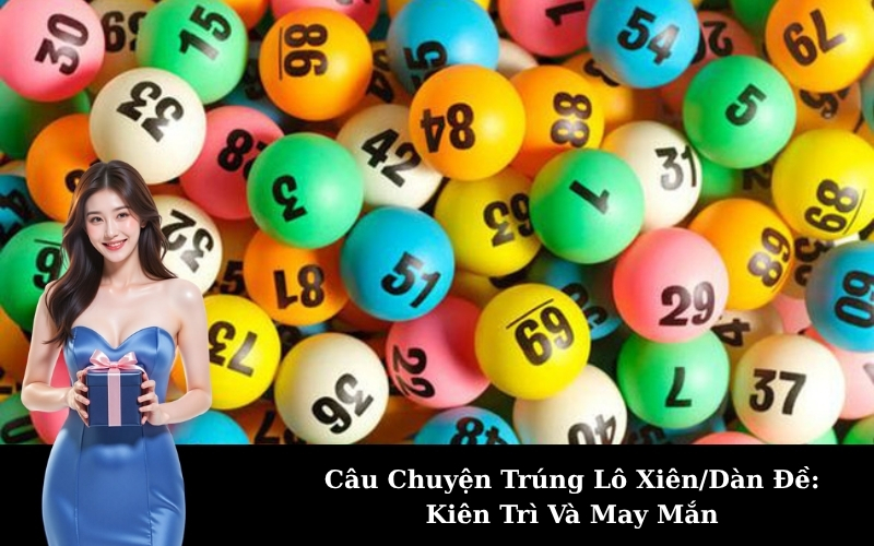Câu Chuyện Trúng Lô Xiên/Dàn Đề: Kiên Trì Và May Mắn