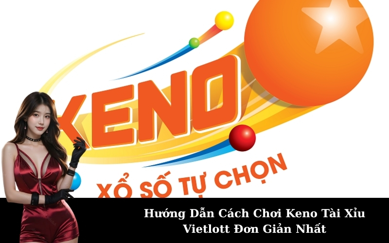 Hướng Dẫn Cách Chơi Keno Tài Xỉu Vietlott Đơn Giản Nhất