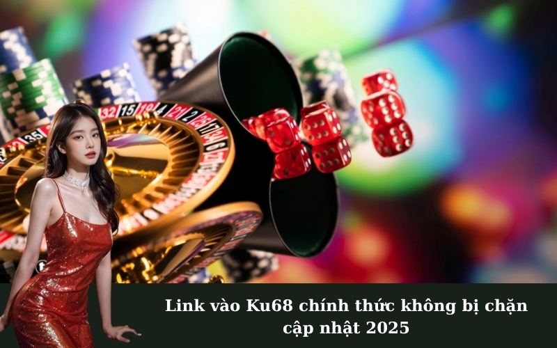 Link vào Ku68 chính thức không bị chặn cập nhật 2025