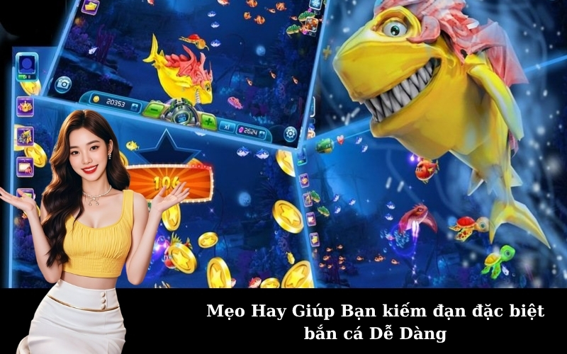 Mẹo Hay Giúp Bạn kiếm đạn đặc biệt bắn cá Dễ Dàng