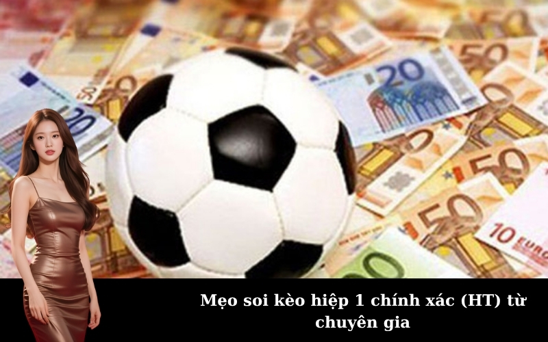 Mẹo soi kèo hiệp 1 chính xác (HT) từ chuyên gia