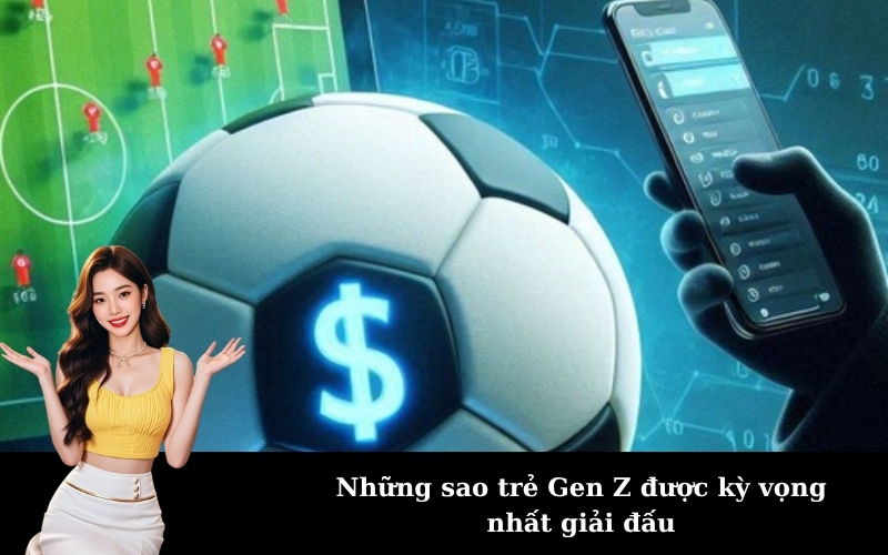 Những sao trẻ Gen Z được kỳ vọng nhất giải đấu