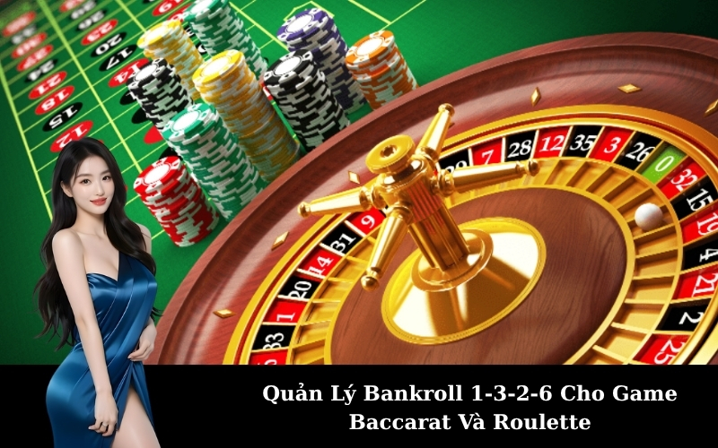 Quản Lý Bankroll 1-3-2-6 Cho Game Baccarat Và Roulette